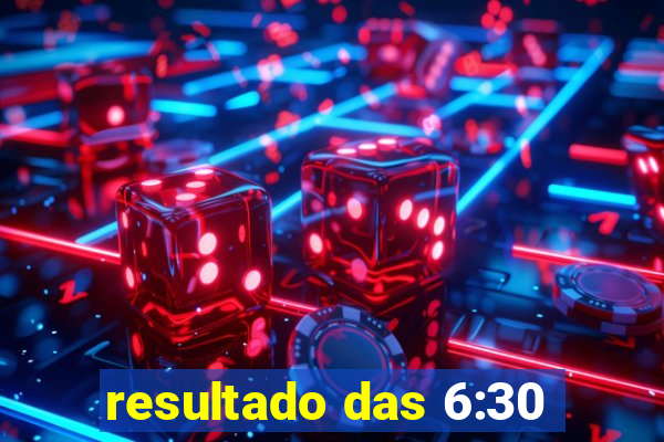 resultado das 6:30